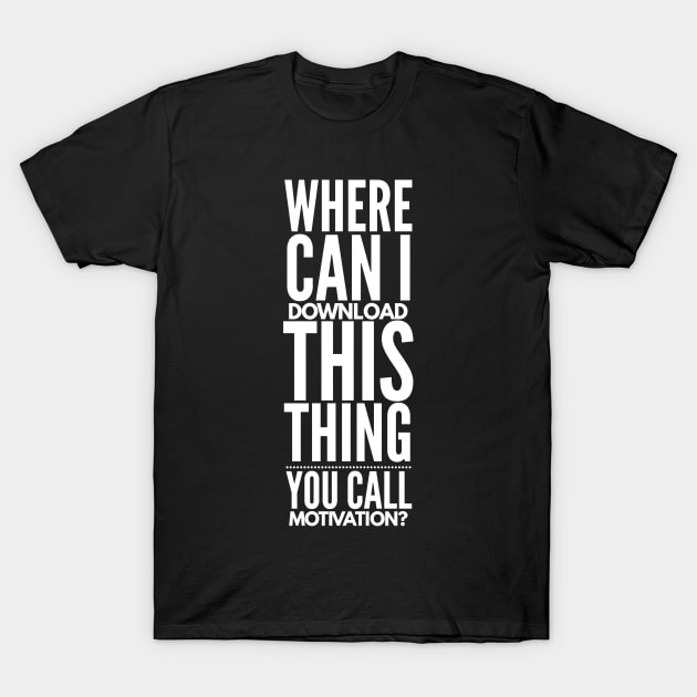 Where Can I Download This Thing You Call Motivation T-Shirt by nobletory